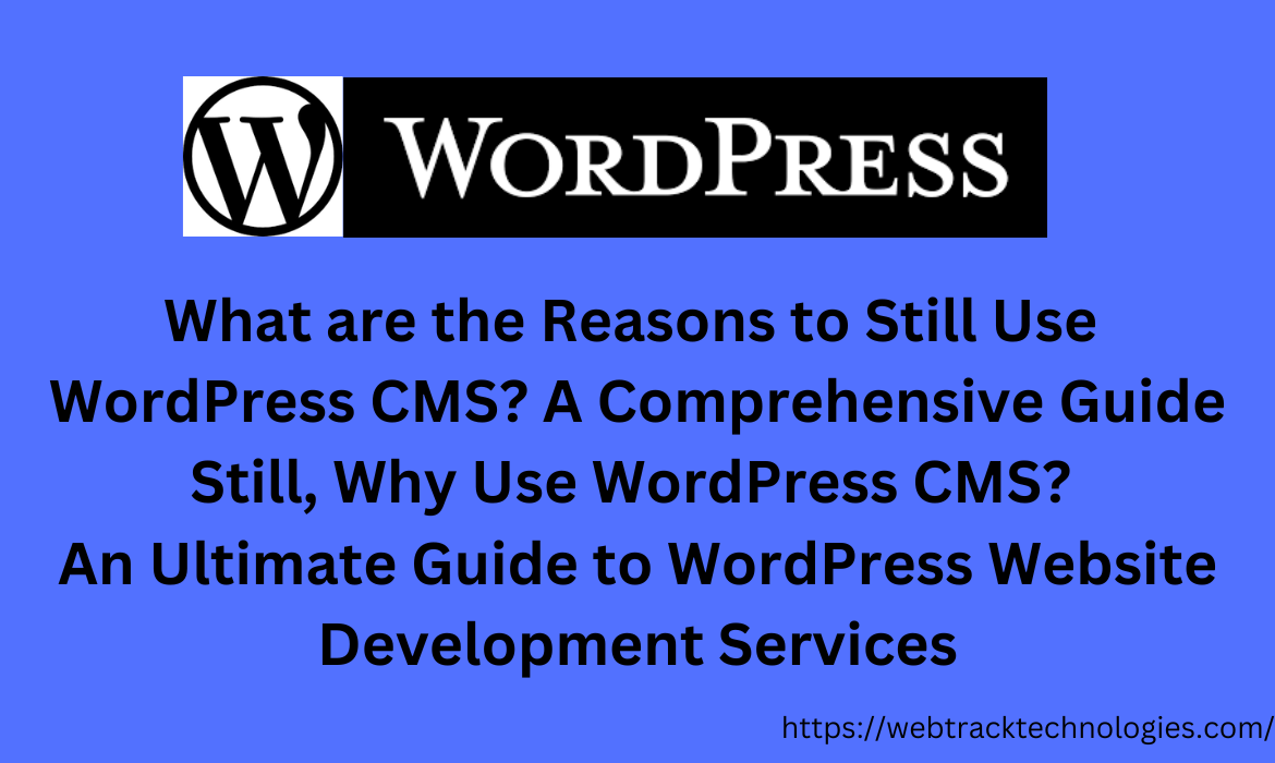 What are the Reasons to Still Use WordPress CMS in 2023?