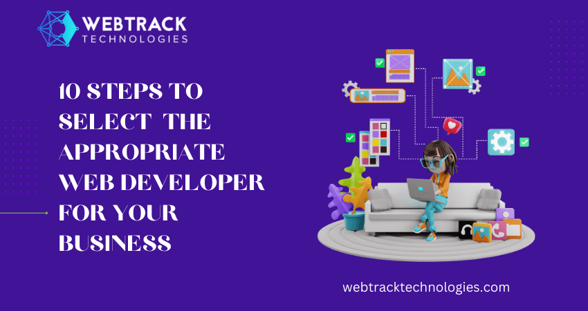 10 Steps To Select the Appropriate Web Developer for Your Business