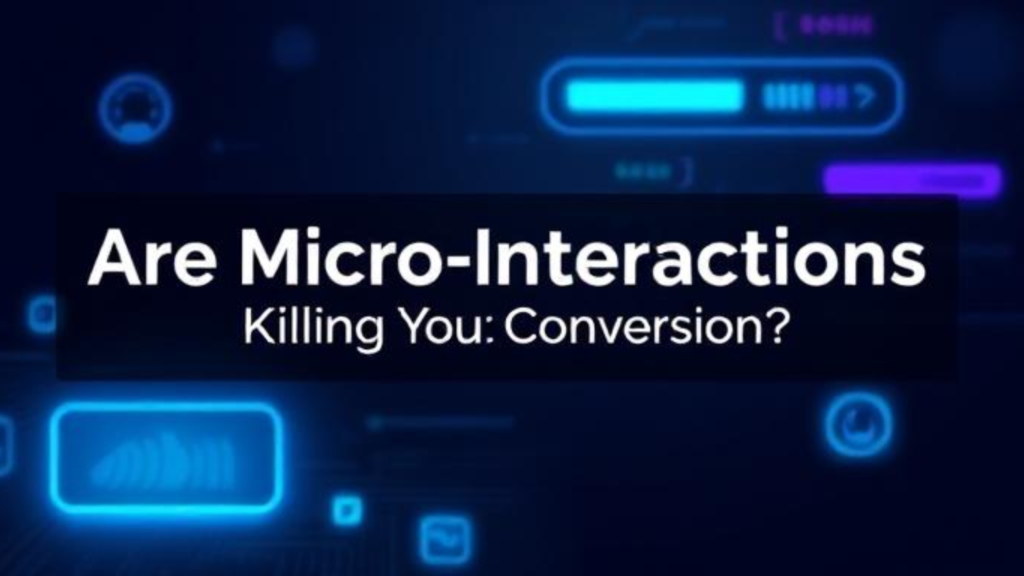 Micro-Interactions Are Killing Conversions